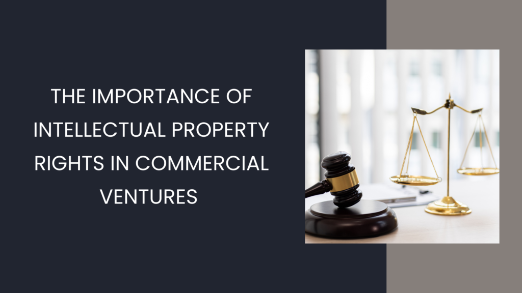 The Importance of Intellectual Property Rights in Commercial Ventures